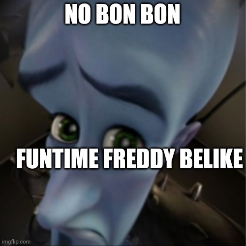 Funtime Freddy belike. | NO BON BON; FUNTIME FREDDY BELIKE | image tagged in megamind peeking,funny,funtime freddy,fnaf | made w/ Imgflip meme maker