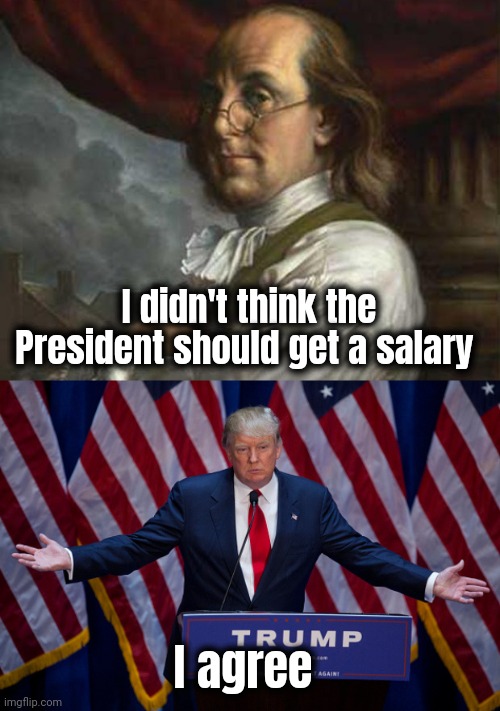 Volunteers of America | I didn't think the President should get a salary; I agree | image tagged in benjamin franklin,donald trump,rich politicians,what the hell happened here,good work,rewards | made w/ Imgflip meme maker
