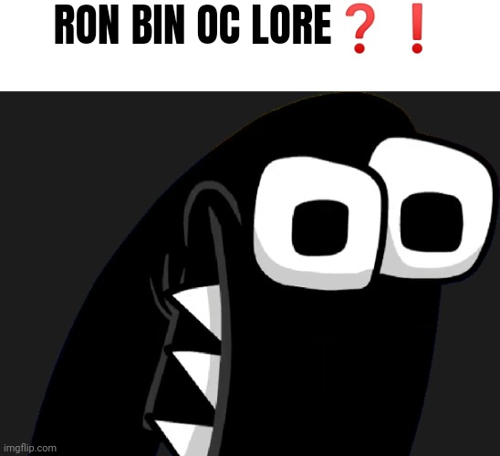 RON BIN OC LORE❓❗ | made w/ Imgflip meme maker