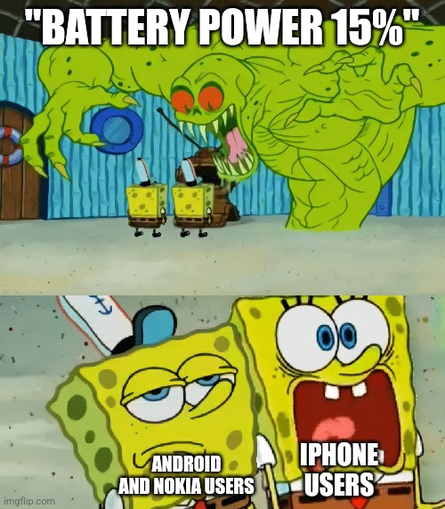 I have a screenshot of my android phone at zero fricking percent | "BATTERY POWER 15%"; IPHONE USERS; ANDROID AND NOKIA USERS | image tagged in 2 spongebobs monster,memes,iphone vs android | made w/ Imgflip meme maker