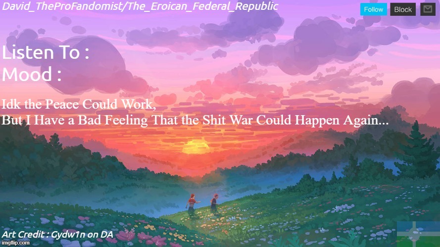 New and Better Eroican Federal Republic's Announcement | Idk the Peace Could Work, 
But I Have a Bad Feeling That the Shit War Could Happen Again... | image tagged in new and better eroican federal republic's announcement | made w/ Imgflip meme maker