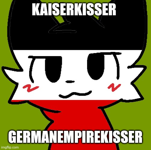 He just like me for real on God! | KAISERKISSER; GERMANEMPIREKISSER | made w/ Imgflip meme maker