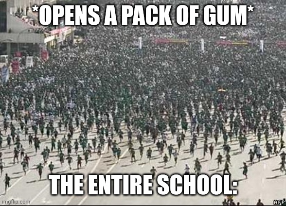 Crowd Rush | *OPENS A PACK OF GUM*; THE ENTIRE SCHOOL: | image tagged in crowd rush | made w/ Imgflip meme maker