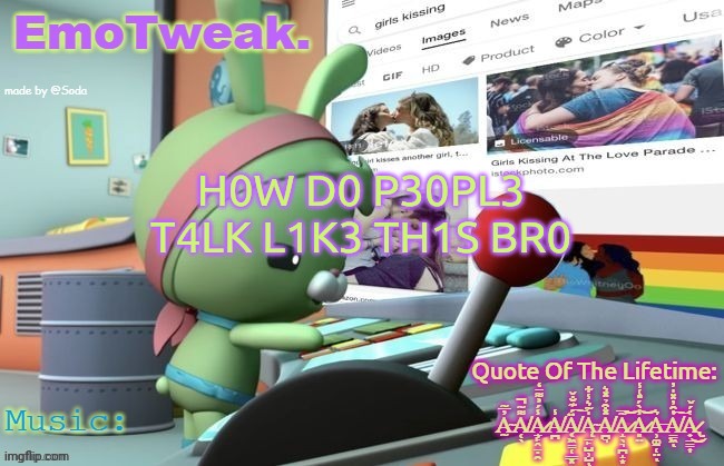 IMAGINE IF SOME BLIND MF PUT THIS IN THE TTS READER | H0W D0 P30PL3 T4LK L1K3 TH1S BR0 | image tagged in emotweak announcement temp | made w/ Imgflip meme maker