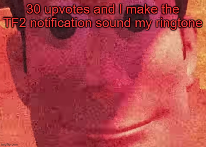 35 and I also make it my phone notification sound | 30 upvotes and I make the TF2 notification sound my ringtone | image tagged in we toys can see everything | made w/ Imgflip meme maker