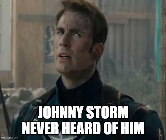 Captain America/Chris Evans BRUH move | JOHNNY STORM
NEVER HEARD OF HIM | image tagged in captain america/chris evans bruh move | made w/ Imgflip meme maker