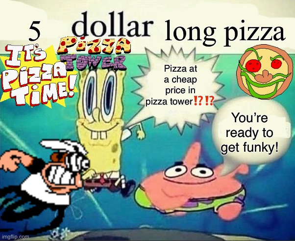 Five dollar long pizza | long pizza; 5; Pizza at a cheap price in pizza tower⁉️⁉️; You’re ready to get funky! | image tagged in 5 dollar foot long | made w/ Imgflip meme maker