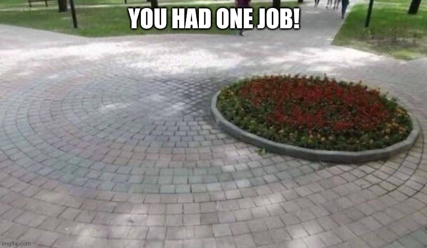 OCD garden | YOU HAD ONE JOB! | image tagged in you had one job,ocd | made w/ Imgflip meme maker