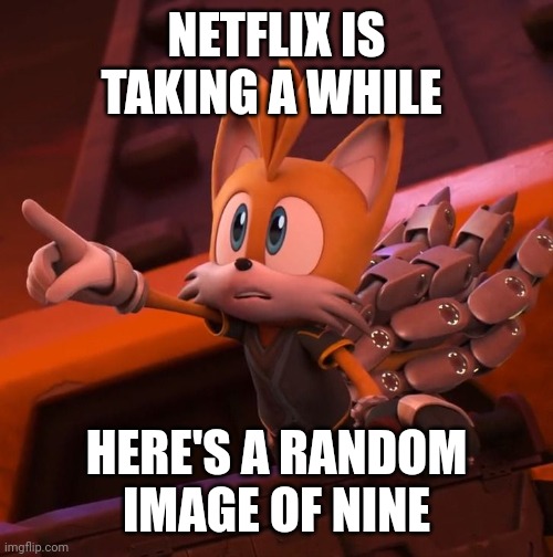 Nine pointing | NETFLIX IS TAKING A WHILE; HERE'S A RANDOM IMAGE OF NINE | image tagged in nine pointing | made w/ Imgflip meme maker