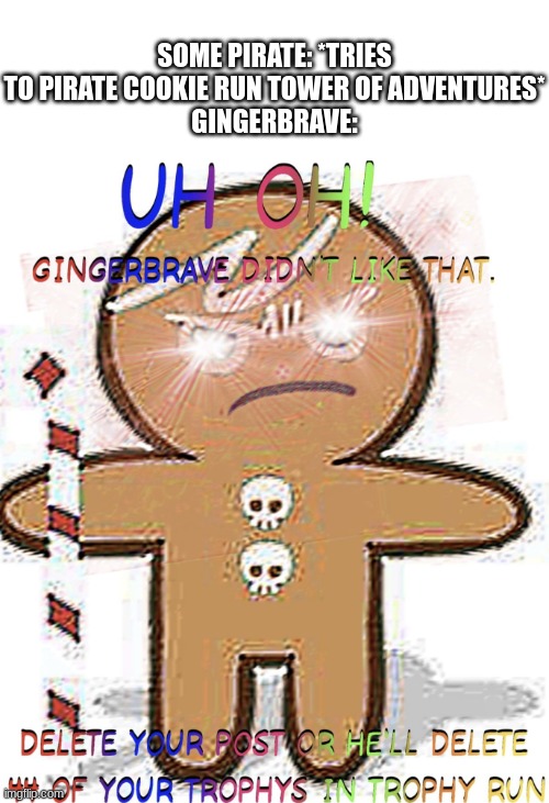 BOI IF YOU DONT | SOME PIRATE: *TRIES TO PIRATE COOKIE RUN TOWER OF ADVENTURES*
GINGERBRAVE: | image tagged in gingerbrave didn't like that,cookie run,pirate | made w/ Imgflip meme maker