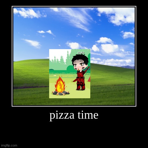 pizza | pizza time | | image tagged in funny,demotivationals | made w/ Imgflip demotivational maker