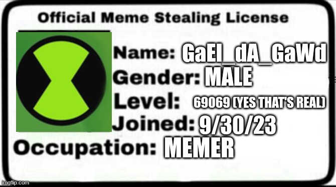 Meme Stealing License | GaEl_dA_GaWd; MALE; 69069 (YES THAT'S REAL); 9/30/23; MEMER | image tagged in meme stealing license | made w/ Imgflip meme maker