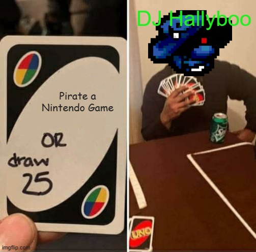 UNO Draw 25 Cards Meme | DJ Hallyboo; Pirate a Nintendo Game | image tagged in memes,uno draw 25 cards,mario's madness,friday night funkin | made w/ Imgflip meme maker