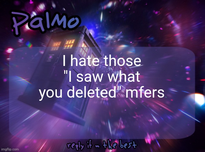 if you don't like people deleting posts don't check my recent posts | I hate those "I saw what you deleted" mfers | image tagged in palmo post | made w/ Imgflip meme maker