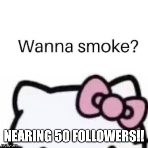 NEARING 50 FOLLOWERS!! | image tagged in cock | made w/ Imgflip meme maker