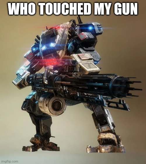 Legion | WHO TOUCHED MY GUN | image tagged in titanfall 2 | made w/ Imgflip meme maker