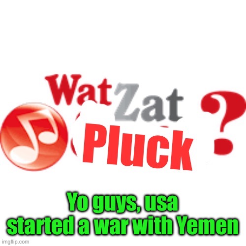 Biden’s following in obama’s footsteps | Yo guys, usa started a war with Yemen | image tagged in watzatpluck announcement | made w/ Imgflip meme maker