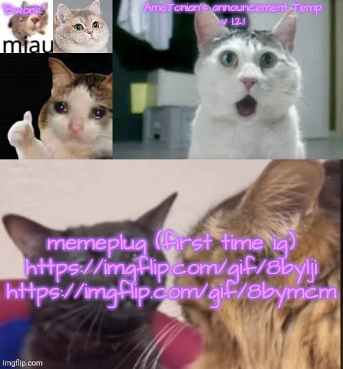 https://imgflip.com/gif/8bylji https://imgflip.com/gif/8bymcm | memeplug (first time ig)

https://imgflip.com/gif/8bylji
https://imgflip.com/gif/8bymcm | image tagged in ametonian's announcement temp v 1 2 1 | made w/ Imgflip meme maker