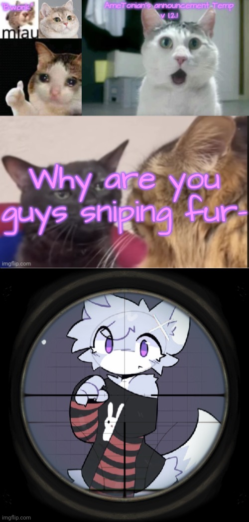 /j id never | Why are you guys sniping fur- | image tagged in ametonian's announcement temp v 1 2 1,furry femboy speech bubble | made w/ Imgflip meme maker