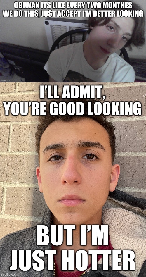 I’LL ADMIT, YOU’RE GOOD LOOKING; BUT I’M JUST HOTTER | made w/ Imgflip meme maker
