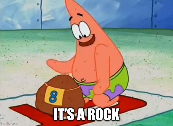 Patrick take your time | IT’S A ROCK | image tagged in patrick take your time | made w/ Imgflip meme maker