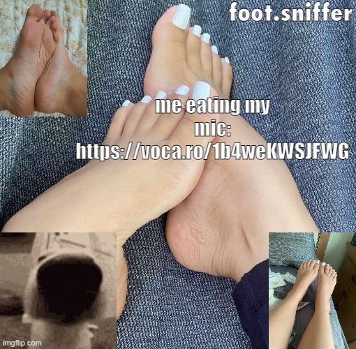 foot.sniffer announcement template | me eating my mic: https://voca.ro/1b4weKWSJFWG | image tagged in foot sniffer announcement template | made w/ Imgflip meme maker