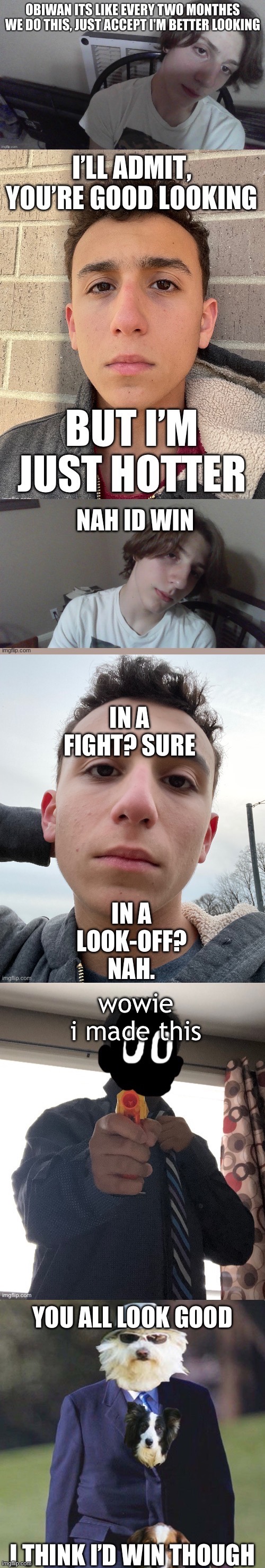 YOU ALL LOOK GOOD; I THINK I’D WIN THOUGH | made w/ Imgflip meme maker