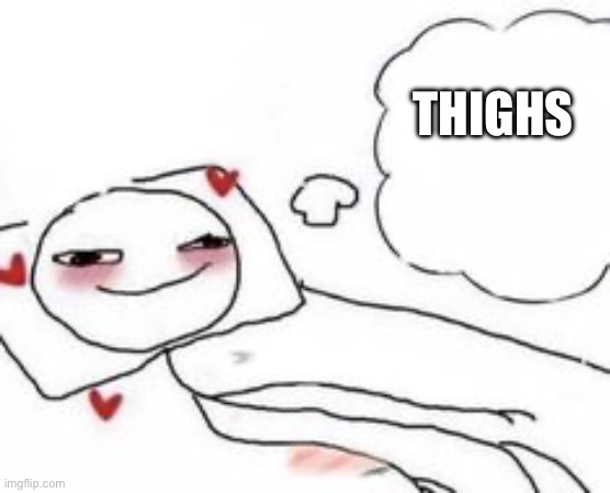 Guess who I’m acting like | THIGHS | image tagged in stickman in bed blushing | made w/ Imgflip meme maker