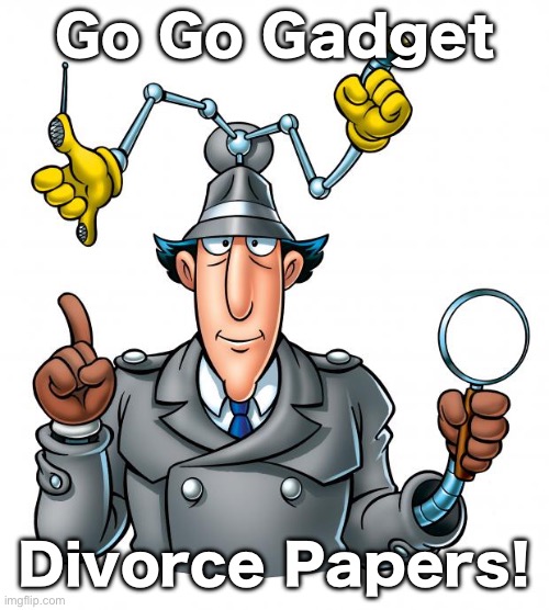 Inspector Gadget | Go Go Gadget; Divorce Papers! | image tagged in inspector gadget | made w/ Imgflip meme maker