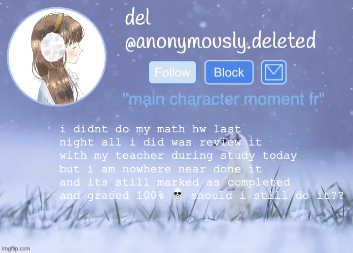 i cant believe its already midnight | i didnt do my math hw last night all i did was review it with my teacher during study today but i am nowhere near done it and its still marked as completed and graded 100% 💀 should i still do it?? | image tagged in del announcement winter | made w/ Imgflip meme maker