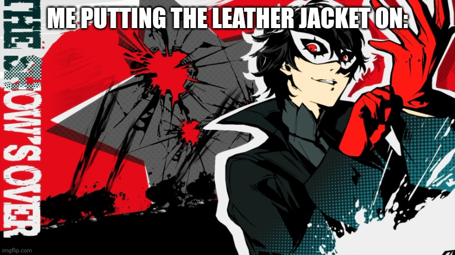 Joker Endgame | ME PUTTING THE LEATHER JACKET ON: | image tagged in joker endgame | made w/ Imgflip meme maker