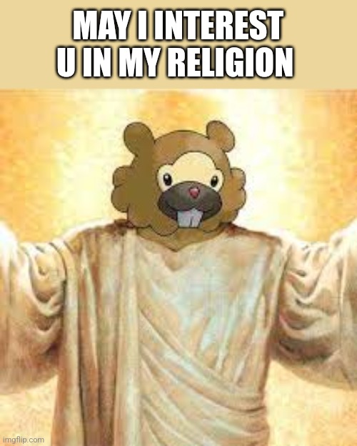 Lord Bidoof | MAY I INTEREST U IN MY RELIGION | image tagged in lord bidoof | made w/ Imgflip meme maker
