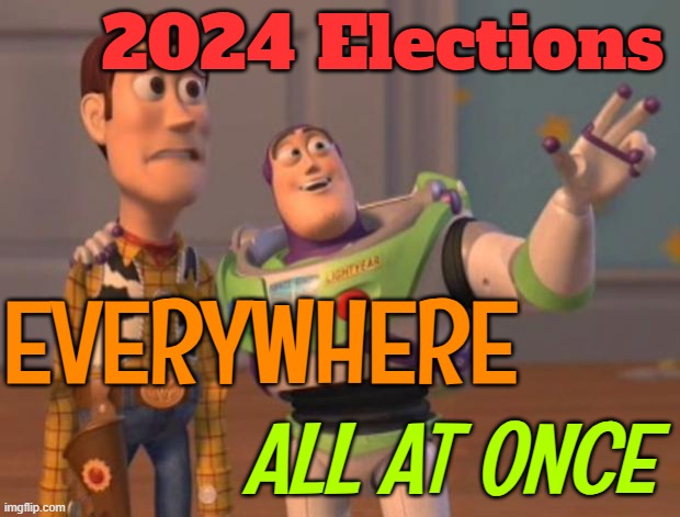 2024 Elections Everywhere All At Once | 2024 Elections; EVERYWHERE; ALL AT ONCE | image tagged in everywhere,i love democracy,election,2024,elections,donald trump | made w/ Imgflip meme maker