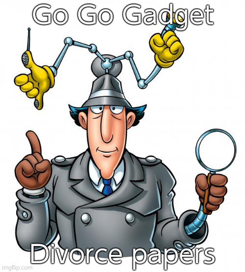 Inspector Gadget | Go Go Gadget; Divorce papers | image tagged in inspector gadget | made w/ Imgflip meme maker