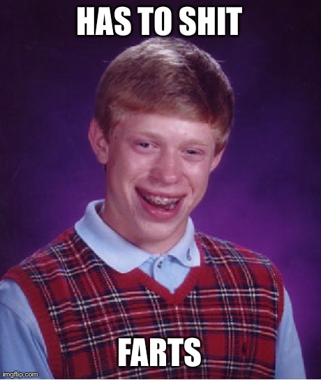 Bad Luck Brian Meme | HAS TO SHIT FARTS | image tagged in memes,bad luck brian | made w/ Imgflip meme maker