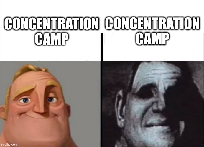 Those who know ? | CONCENTRATION CAMP; CONCENTRATION CAMP | image tagged in teacher's copy,funny,memes,mr incredible becoming uncanny | made w/ Imgflip meme maker