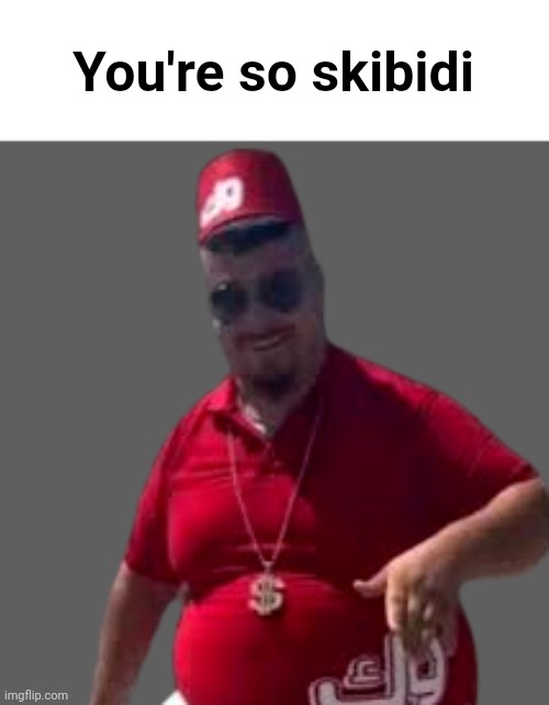 brrr skibidi dop dop guy | You're so skibidi | image tagged in brrr skibidi dop dop guy | made w/ Imgflip meme maker