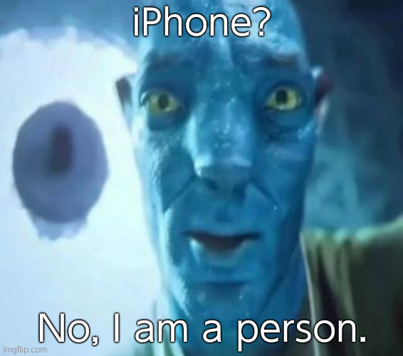 Avatar guy | iPhone? No, I am a person. | image tagged in avatar guy | made w/ Imgflip meme maker