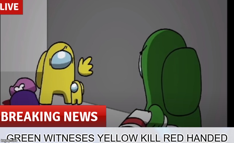 you will die in 5, 4, 3, 2, 1 | GREEN WITNESES YELLOW KILL RED HANDED | image tagged in among us | made w/ Imgflip meme maker