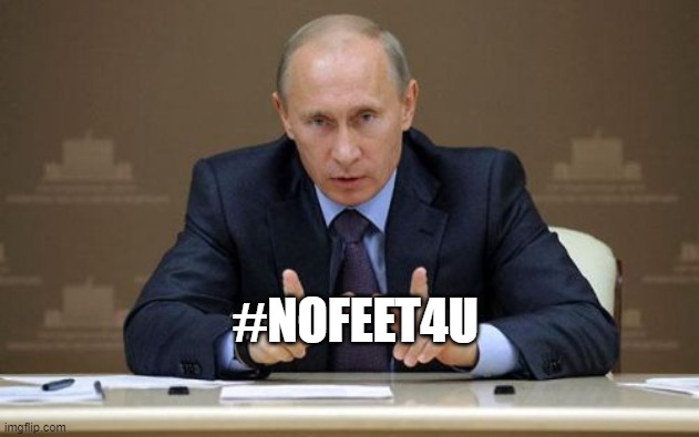 Vladimir Putin Meme | #NOFEET4U | image tagged in memes,vladimir putin | made w/ Imgflip meme maker