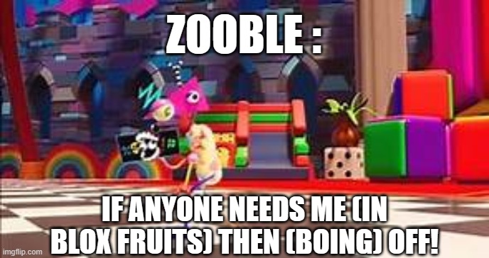 IF ANYONE NEEDS ME (IN BLOX FRUITS) THEN (BOING) OFF! ZOOBLE : | made w/ Imgflip meme maker