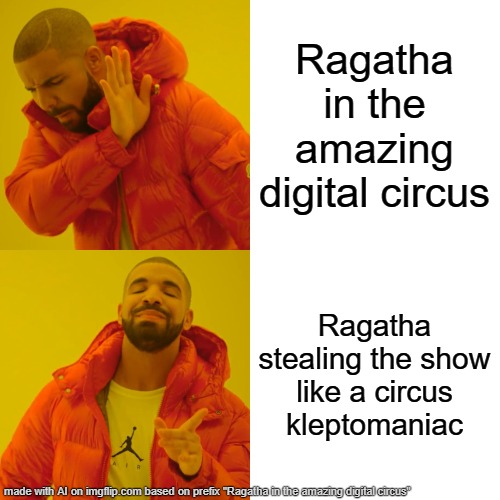 THIS AI MEME | Ragatha in the amazing digital circus; Ragatha stealing the show like a circus kleptomaniac | image tagged in memes,drake hotline bling,ragatha,the amazing digital circus | made w/ Imgflip meme maker