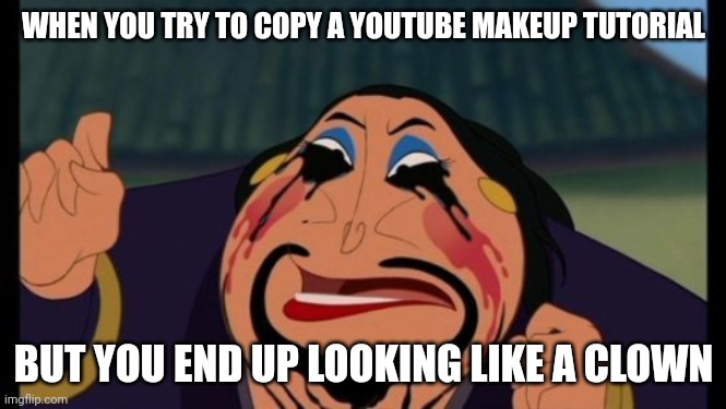 Mulan matchmaker | WHEN YOU TRY TO COPY A YOUTUBE MAKEUP TUTORIAL; BUT YOU END UP LOOKING LIKE A CLOWN | image tagged in mulan matchmaker | made w/ Imgflip meme maker