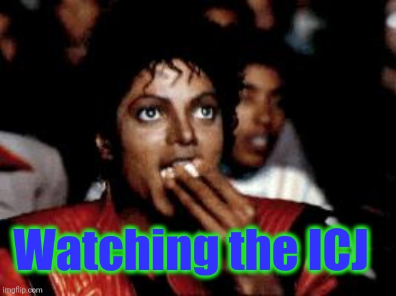 michael jackson eating popcorn | Watching the ICJ | image tagged in michael jackson eating popcorn | made w/ Imgflip meme maker