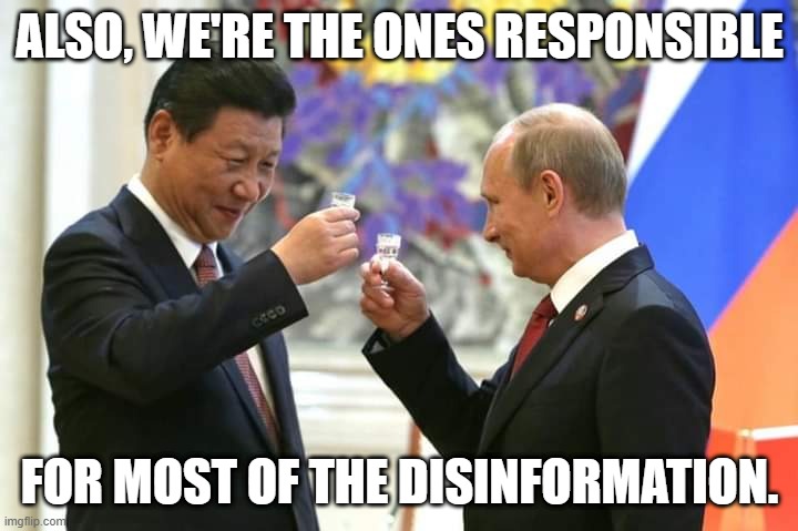 Putin Xi | ALSO, WE'RE THE ONES RESPONSIBLE FOR MOST OF THE DISINFORMATION. | image tagged in putin xi | made w/ Imgflip meme maker