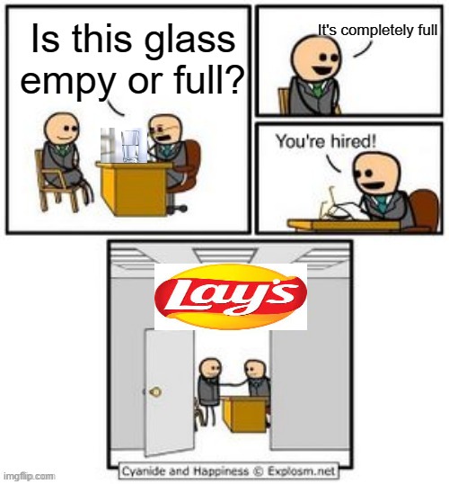 What are they hiding? | It's completely full; Is this glass empy or full? | image tagged in your hired | made w/ Imgflip meme maker