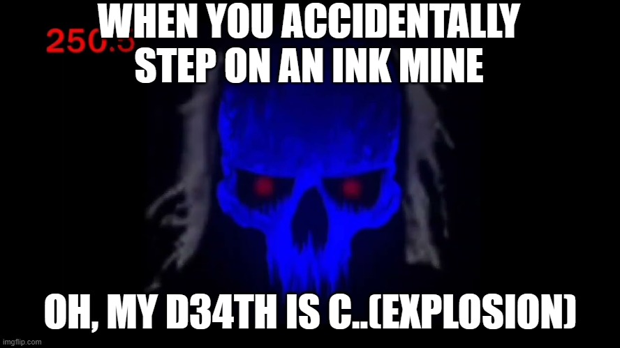 AI meme (3) | WHEN YOU ACCIDENTALLY STEP ON AN INK MINE; OH, MY D34TH IS C..(EXPLOSION) | image tagged in splatoon 2,splatoon 3,splatoon,uncannyphase250 | made w/ Imgflip meme maker