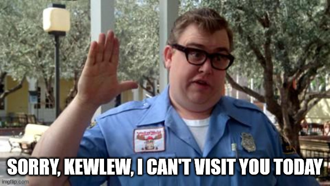 Sorry Folks | SORRY, KEWLEW, I CAN'T VISIT YOU TODAY | image tagged in sorry folks | made w/ Imgflip meme maker