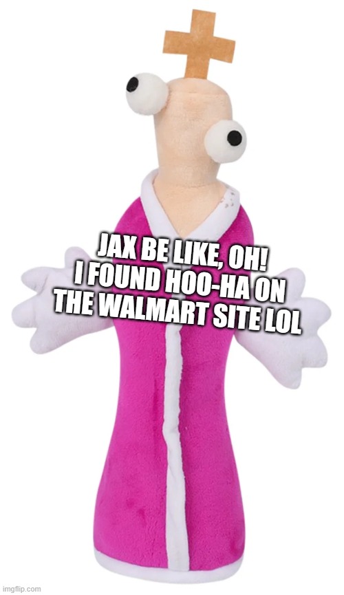 Jax be like | JAX BE LIKE, OH! I FOUND HOO-HA ON THE WALMART SITE LOL | image tagged in kinger,the amazing digital circus,jax | made w/ Imgflip meme maker