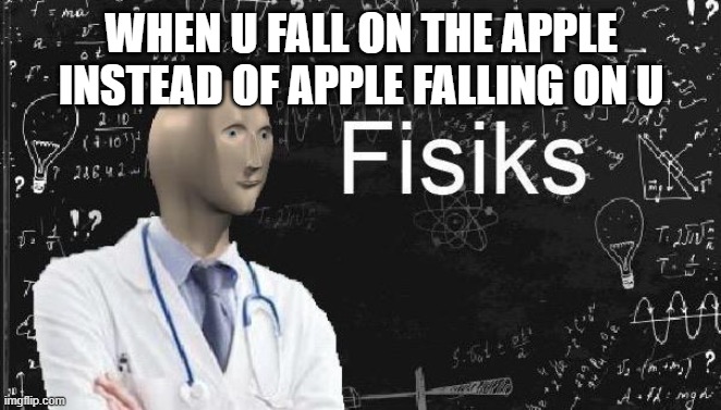 poor sir isaac newton pls pay respects in the comments | WHEN U FALL ON THE APPLE INSTEAD OF APPLE FALLING ON U | image tagged in physics meme man,albert einstein,oh sorry,isaac newton,dark | made w/ Imgflip meme maker